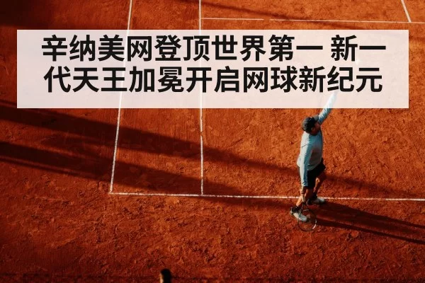 辛纳美网登顶世界第一 新一代天王加冕开启网球新纪元